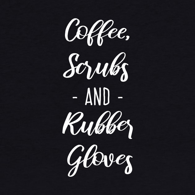 Coffee, Scrubs and Rubber Gloves by PalmTreeClothing